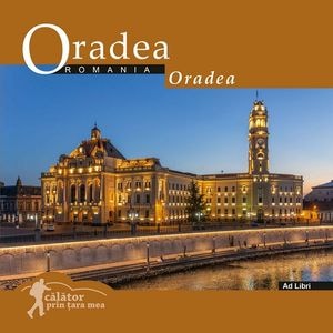 Oradea: Romania. Calator prin tara mea - Dana Ciolca, Florin Andreescu
