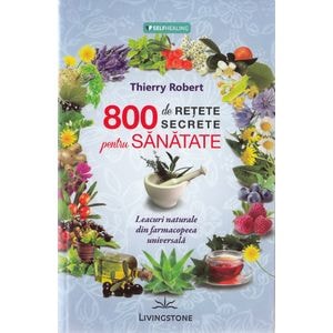 800 de retete secrete pentru sanatate - Thierry Robert