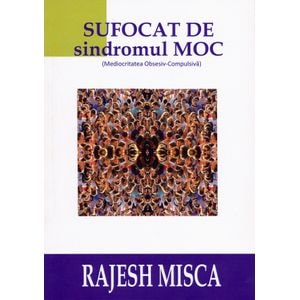 Sufocat de sindromul M.O.C - Rajesh Misca