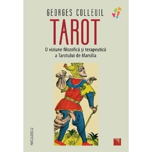 Tarot. O viziune filozofica si terapeutica a Tarotului de Marsilia - Georges Colleuil