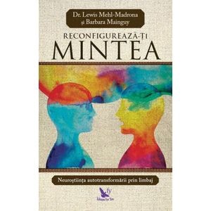 Reconfigureaza-ti mintea - Lewis Mehl-Madrona, Barbara Mainguy