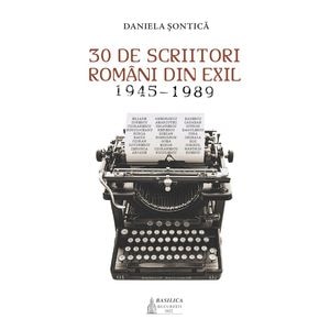30 de scriitori romani din exil 1945-1989 - Daniela Sontica