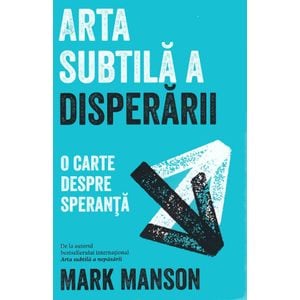 Arta subtila a disperarii - Mark Manson