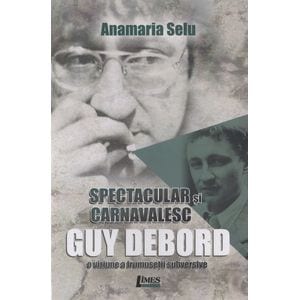 Spectacular si carnavalesc. Guy Debord - Anamaria Selu