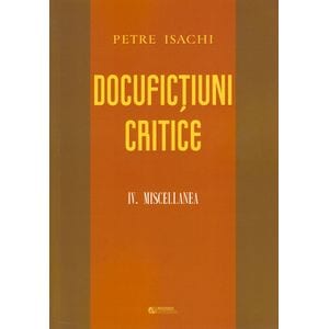 Docufictiuni critice Vol. 4: Miscellanea - Petre Isachi