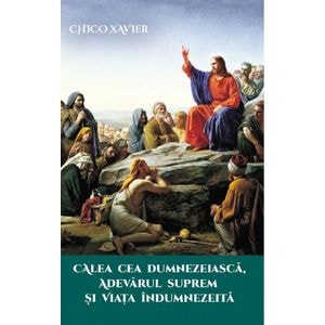 Calea cea Dumnezeiasca, adevarul suprem si viata indumnezeita - Chico Xavier