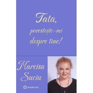 Tata, povesteste-mi despre tine! - Narcisa Suciu