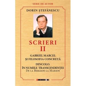 Scrieri Vol.2: Gabriel Marcel si filosofia concreta. Dincolo - Dorin Stefanescu