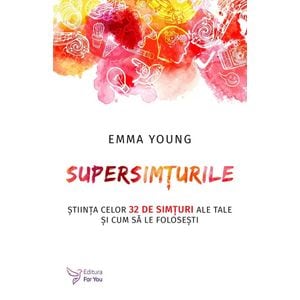 Supersimturile. Stiinta celor 32 de simturi ale tale si cum sa le folosesti - Emma Young