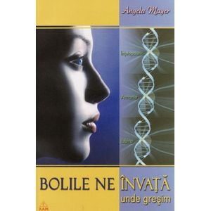 Bolile ne invata unde gresim - Angela Mayer