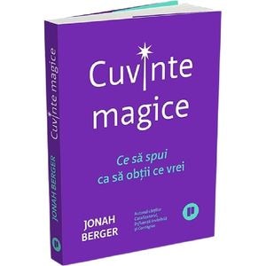 Cuvinte magice. Ce sa spui ca sa obtii ce vrei - Jonah Berger