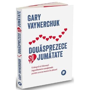 Douasprezece si jumatate - Gary Vaynerchuk
