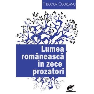 Lumea romaneasca in zece prozatori - Theodor Codreanu