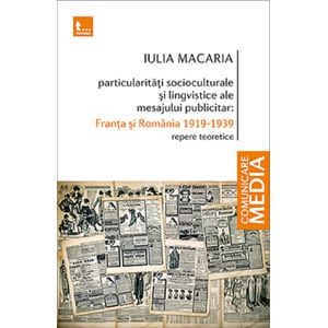 Particularitati socioculturale si lingvistice ale mesajului publicitar: Franta si Romania 1919-1939 - Iulia Macaria