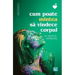 Cum poate mintea sa vindece corpul - Dr. David R. Hamilton