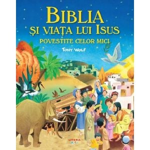 Biblia si viata lui Isus povestite celor mici - Tony Wolf