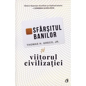 Sfarsitul banilor si viitorul civilizatiei - Thomas H. Greco Jr