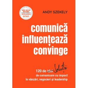 Comunica, influenteaza, convinge - Andy Szekely