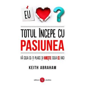 Totul incepe cu pasiunea - Keith Abraham