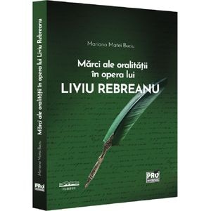 Marci ale oralitatii in opera lui Liviu Rebreanu - Mariana Matei Buciu