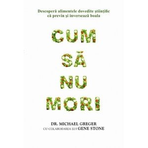 Cum sa nu mori - Michael Greger, Gene Stone