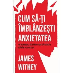 Cum sa-ti imblanzesti anxietatea - James Withey