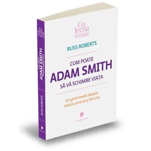 Cum poate Adam Smith sa va schimbe viata - Russ Roberts