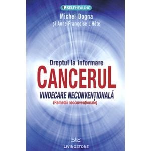 Dreptul la informare: cancerul, vindecare neconventionala - Michel Dogna, Anne Francoise L'Hote