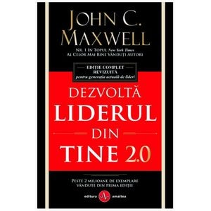 Dezvolta liderul din tine 2.0 - John C. Maxwell