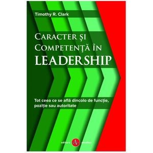 Caracter si competenta in leadership - Timothy R. Clark