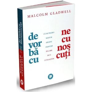 De vorba cu necunoscuti - Malcolm Gladwell