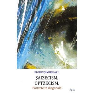 Saizecism, optzecism. Portete in diagonala - Florin Sindrilaru