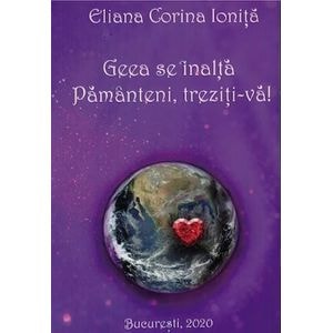 Geea se inalta! Pamanteni, treziti-va! - Eliana Corina Ionita
