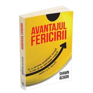 Avantajul fericirii - Shawn Achor