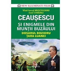 Ceausescu si enigmele din Muntii Buzaului - Vlad-Ionut Musceleanu, Emil Strainu