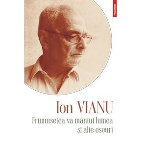 Frumusetea va mantui lumea si alte eseuri - Ion Vianu