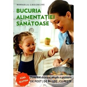 Bucuria alimentatiei sanatoase - Mihaela Gheorghe
