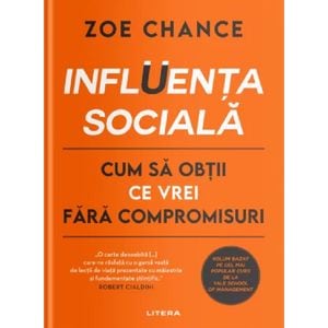 Influenta sociala. Cum sa obtii ce vrei fara compromisuri - Zoe Chance