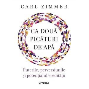Ca doua picaturi de apa. Puterile, perversiunile si potentialul ereditatii - Carl Zimmer