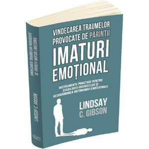 Vindecarea traumelor provocate de parintii imaturi emotional - Lindsay C. Gibson