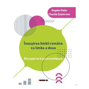 Insusirea limbii romane ca limba a doua - Bogdan Ratiu, Claudia Sopterean