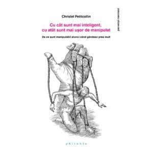 Cu cat sunt mai inteligent, cu atat sunt mai usor de manipulat - Christel Petitcollin