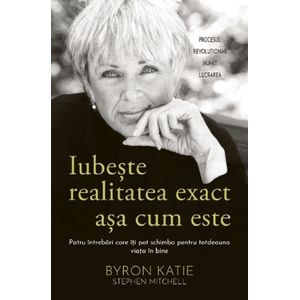 Iubeste realitatea exact asa cum este - Byron Katie