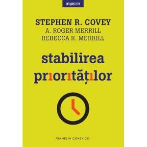 Stabilirea prioritatilor - Stephen R. Covey, A. Roger Merrill, Rebecca R. Merrill