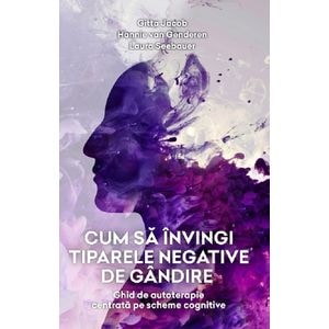Cum sa invingi tiparele negative de gandire - Gitta Jacob, Hannie van Genderen, Laura Seebauer