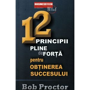 12 principii pline de forta pentru obtinerea succesului - Bob Proctor