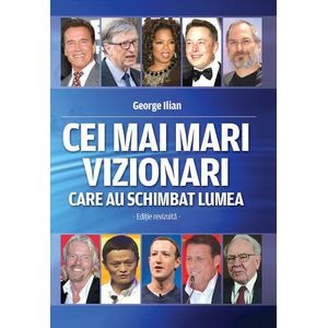 Cei mai mari vizionari care au schimbat lumea - George Ilian