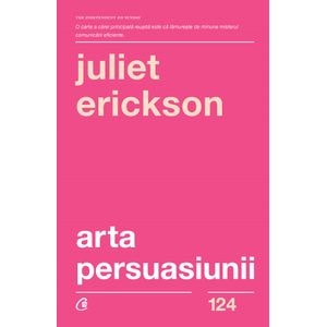 Arta persuasiunii Ed.3 - Juliet Erickson