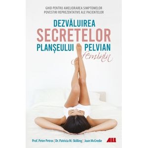Dezvaluirea secretelor planseului pelvian feminin - Peter Petros, Patricia M. Skilling, Joan McCredie