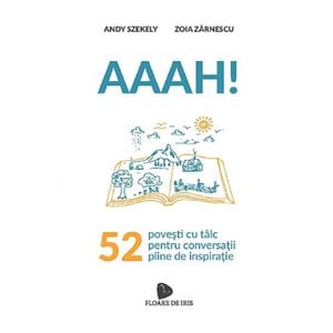 Aaah! 52 de povesti cu talc pentru conversatii pline de inspiratie - Andy Szekely, Zoia Zarnescu